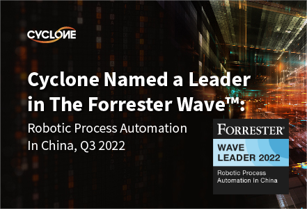 Cyclone Robotics Named a Leader with Top Score in Current Offering Category according to The Forrester Wave™: Robotic Process Automation In China, Q3 2022